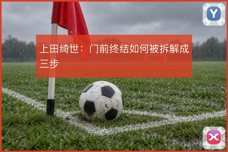 上田绮世：门前终结如何被拆解成三步