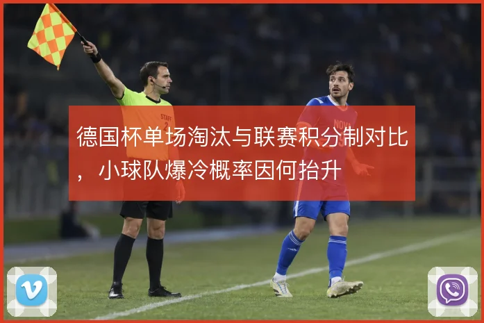 德国杯单场淘汰与联赛积分制对比,小球队爆冷概率因何抬升