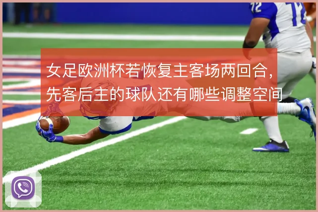 女足欧洲杯若恢复主客场两回合,先客后主的球队还有哪些调整空间