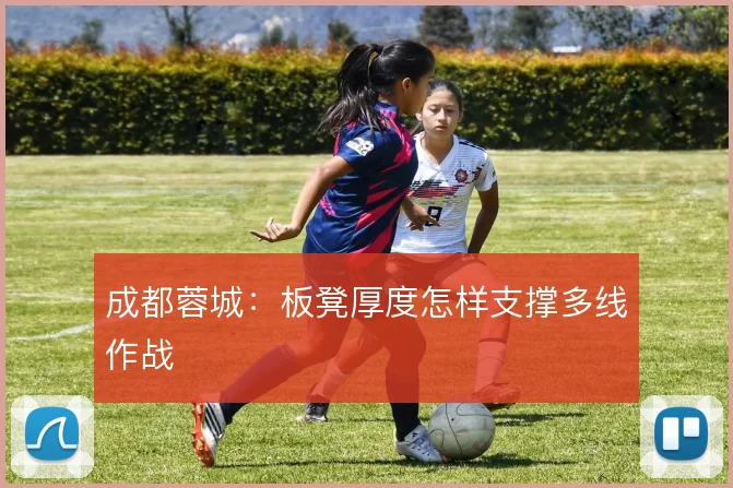 成都蓉城：板凳厚度怎样支撑多线作战