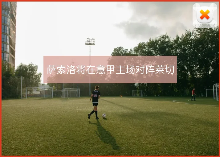 萨索洛将在意甲主场对阵莱切