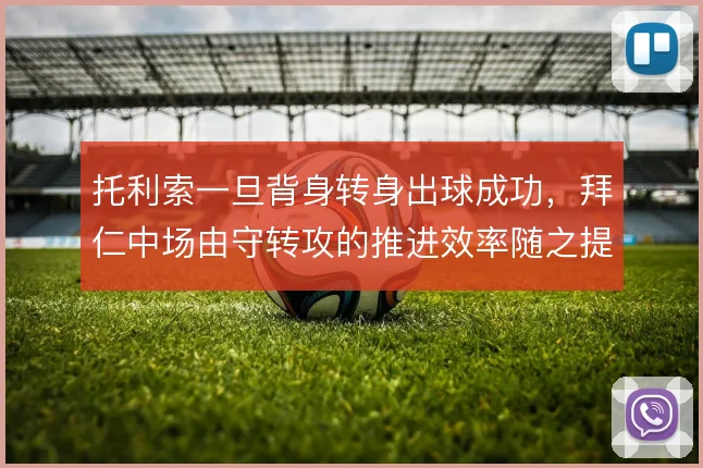 托利索一旦背身转身出球成功，拜仁中场由守转攻的推进效率随之提升
