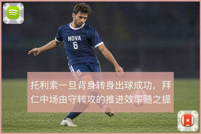 托利索一旦背身转身出球成功,拜仁中场由守转攻的推进效率随之提升