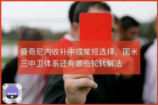 曼奇尼内收补中成常规选择，国米三中卫体系还有哪些轮转解法