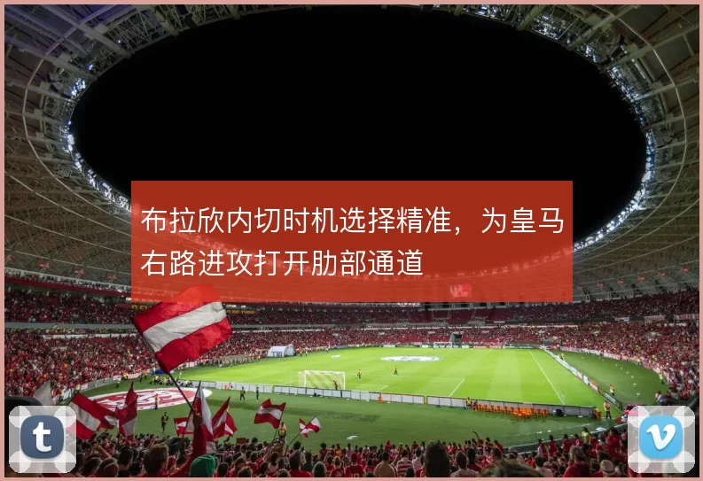 布拉欣内切时机选择精准,为皇马右路进攻打开肋部通道