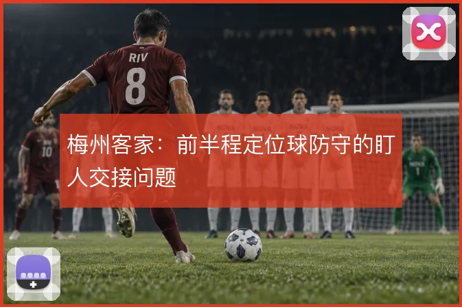 梅州客家:前半程定位球防守的盯人交接问题