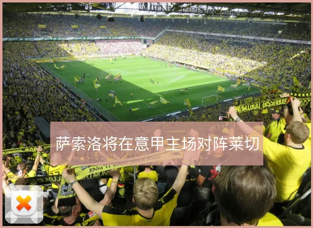 萨索洛将在意甲主场对阵莱切