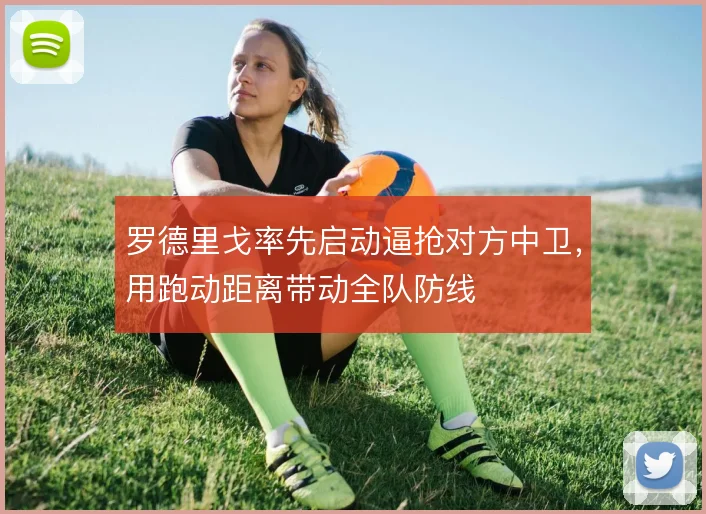 罗德里戈率先启动逼抢对方中卫，用跑动距离带动全队防线