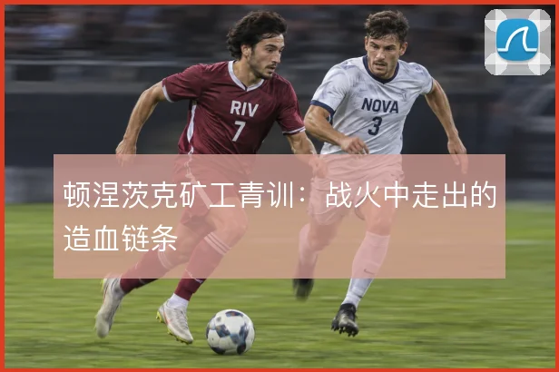顿涅茨克矿工青训:战火中走出的造血链条