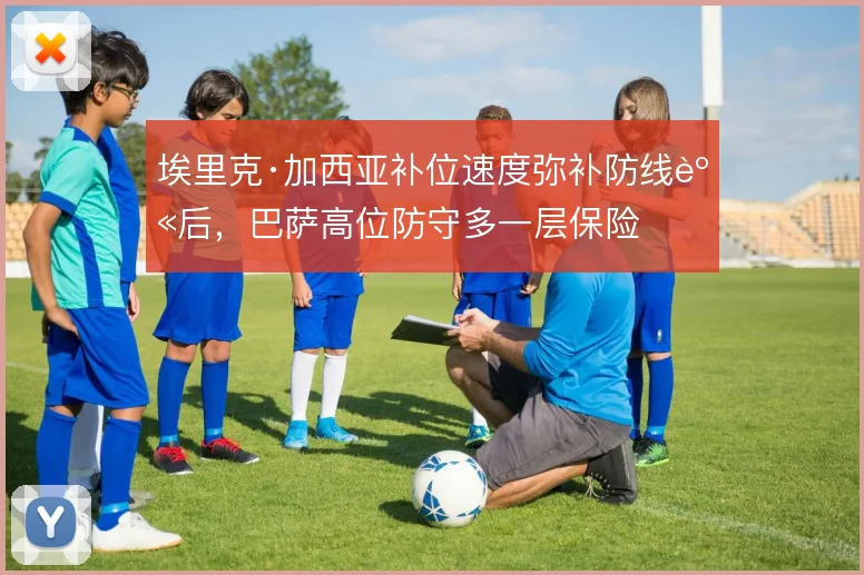埃里克·加西亚补位速度弥补防线身后，巴萨高位防守多一层保险